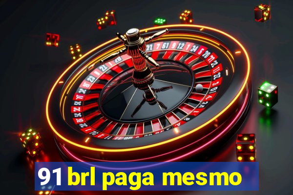 91 brl paga mesmo